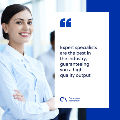 Outsourcing provides access to trained or expert specialists
