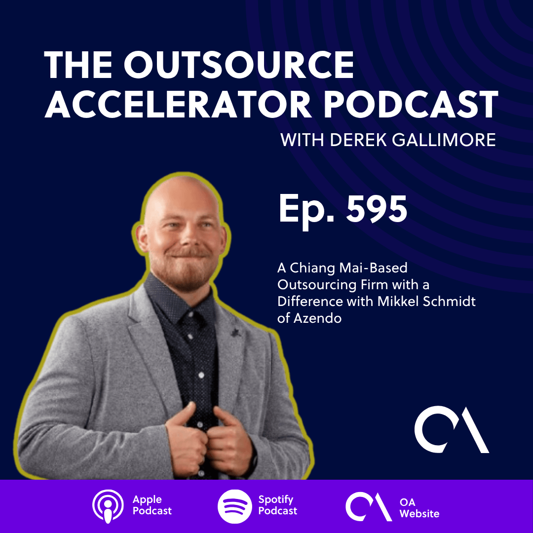 The Outsource Accelerator Podcast with Derek Gallimore, Episode 595 — A Chiang Mai-Based Outsourcing Firm with a Difference with Mikkel Schmidt of Azendo